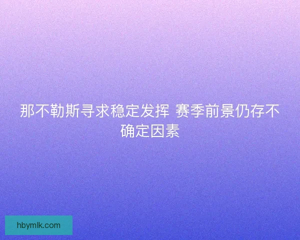 那不勒斯寻求稳定发挥 赛季前景仍存不确定因素 那不勒斯寻求稳定发挥 赛季前景仍存不确定因素